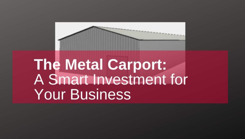 a metal carport is a smart investment for your business